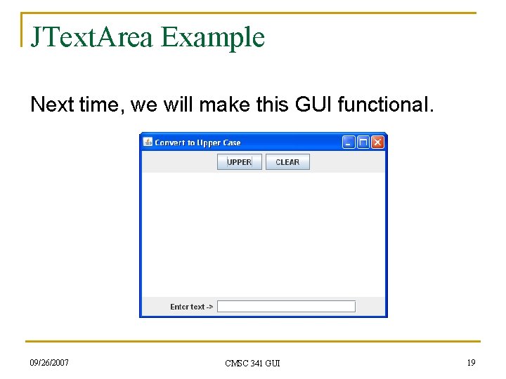 JText. Area Example Next time, we will make this GUI functional. 09/26/2007 CMSC 341