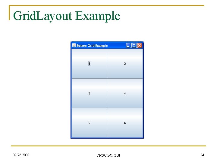 Grid. Layout Example 09/26/2007 CMSC 341 GUI 24 