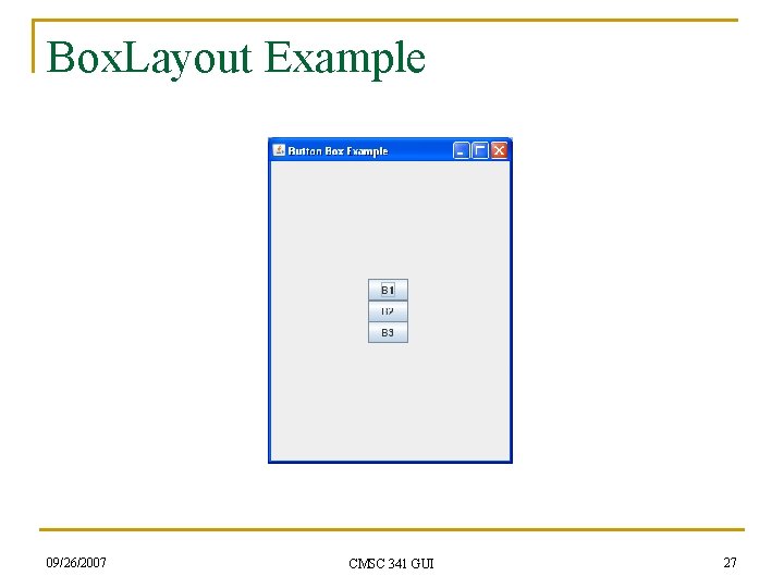 Box. Layout Example 09/26/2007 CMSC 341 GUI 27 