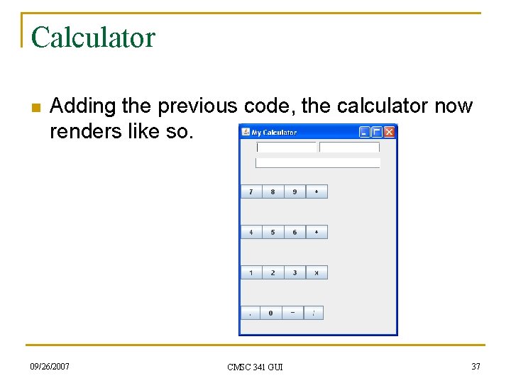 Calculator n Adding the previous code, the calculator now renders like so. 09/26/2007 CMSC