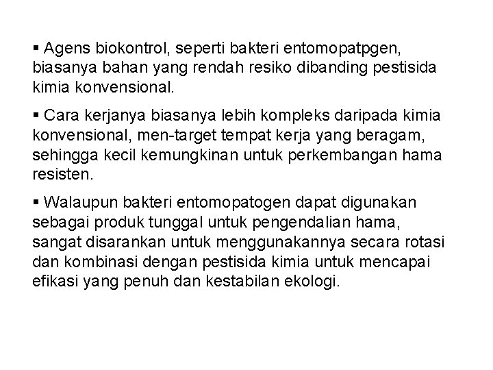 § Agens biokontrol, seperti bakteri entomopatpgen, biasanya bahan yang rendah resiko dibanding pestisida kimia