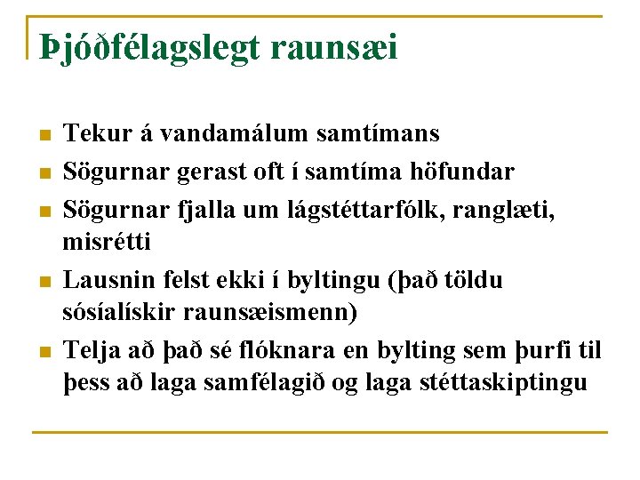 Þjóðfélagslegt raunsæi n n n Tekur á vandamálum samtímans Sögurnar gerast oft í samtíma