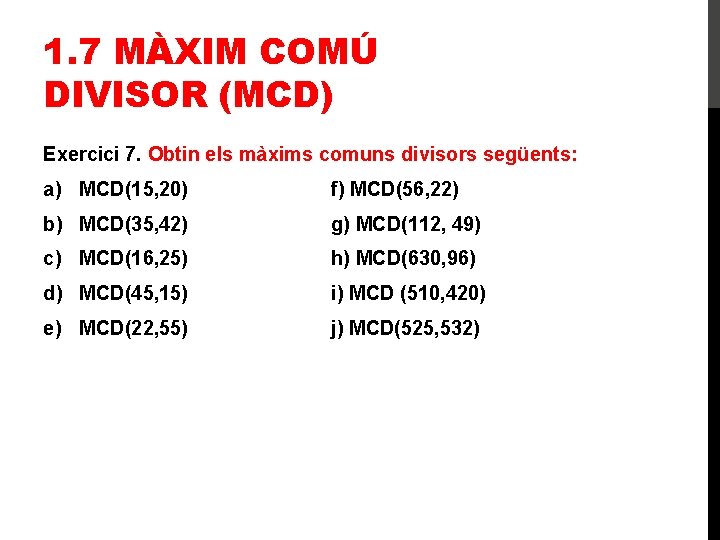 1. 7 MÀXIM COMÚ DIVISOR (MCD) Exercici 7. Obtin els màxims comuns divisors següents: