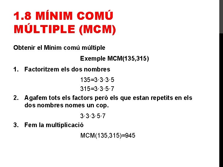 1. 8 MÍNIM COMÚ MÚLTIPLE (MCM) Obtenir el Mínim comú múltiple Exemple MCM(135, 315)