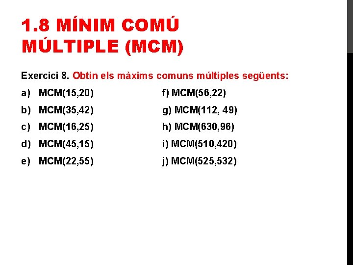 1. 8 MÍNIM COMÚ MÚLTIPLE (MCM) Exercici 8. Obtin els màxims comuns múltiples següents: