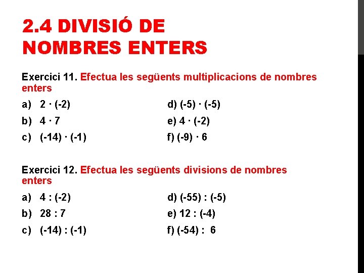 2. 4 DIVISIÓ DE NOMBRES ENTERS Exercici 11. Efectua les següents multiplicacions de nombres