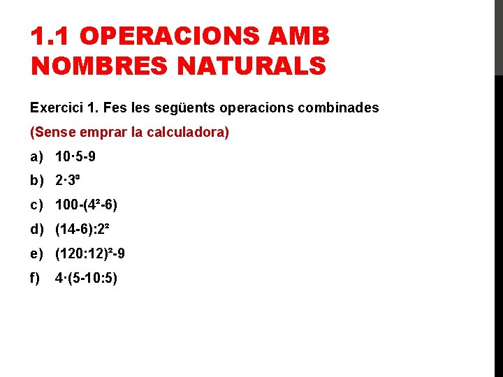 1. 1 OPERACIONS AMB NOMBRES NATURALS Exercici 1. Fes les següents operacions combinades (Sense