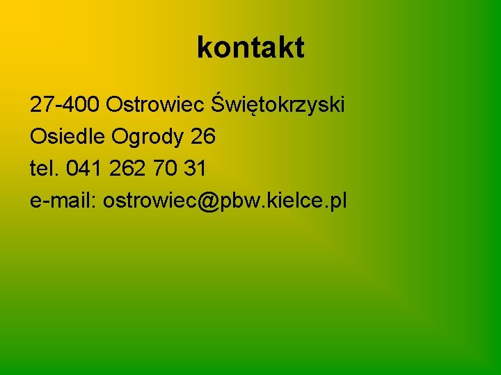 kontakt 27 -400 Ostrowiec Świętokrzyski Osiedle Ogrody 26 tel. 041 262 70 31 e-mail: