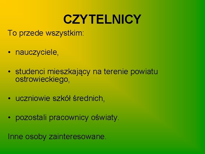 CZYTELNICY To przede wszystkim: • nauczyciele, • studenci mieszkający na terenie powiatu ostrowieckiego, •