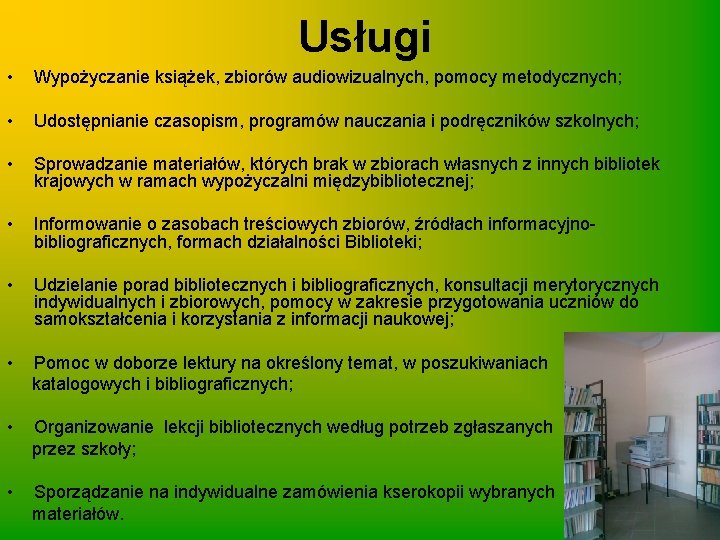 Usługi • Wypożyczanie książek, zbiorów audiowizualnych, pomocy metodycznych; • Udostępnianie czasopism, programów nauczania i