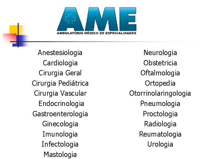 Anestesiologia Cardiologia Cirurgia Geral Cirurgia Pediátrica Cirurgia Vascular Endocrinologia Gastroenterologia Ginecologia Imunologia Infectologia Mastologia