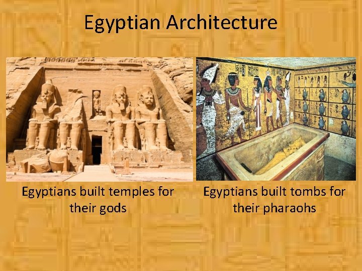 Egyptian Architecture Egyptians built temples for their gods Egyptians built tombs for their pharaohs