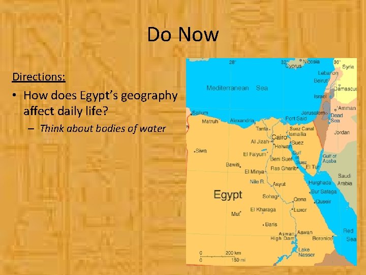 Do Now Directions: • How does Egypt’s geography affect daily life? – Think about