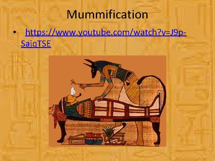 Mummification • https: //www. youtube. com/watch? v=J 9 p. Sajq. TSE 