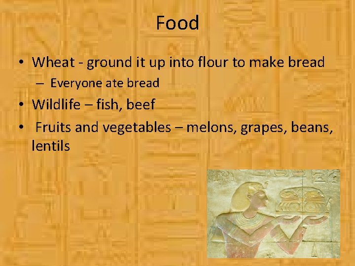 Food • Wheat - ground it up into flour to make bread – Everyone