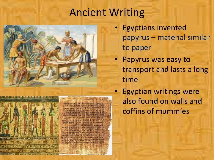 Ancient Writing • Egyptians invented papyrus – material similar to paper • Papyrus was