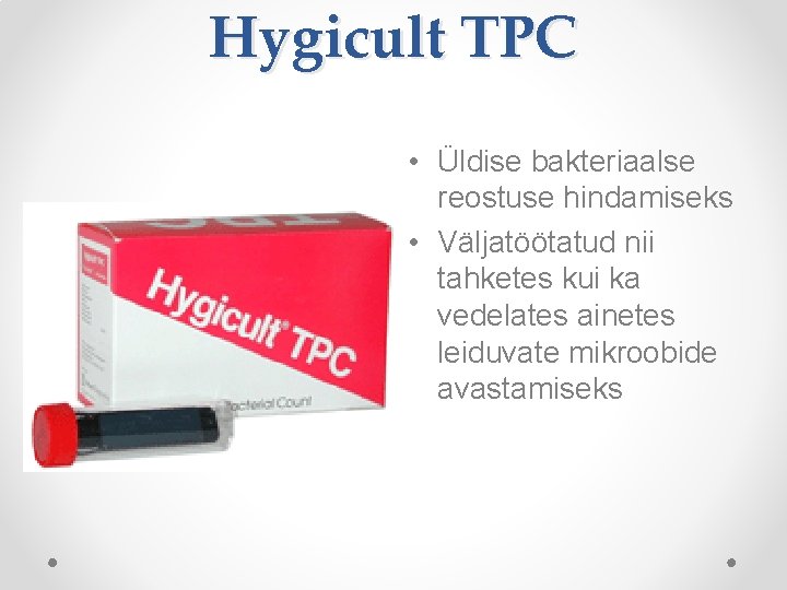 Hygicult TPC • Üldise bakteriaalse reostuse hindamiseks • Väljatöötatud nii tahketes kui ka vedelates Hygicult TPC • Üldise bakteriaalse reostuse hindamiseks • Väljatöötatud nii tahketes kui ka vedelates