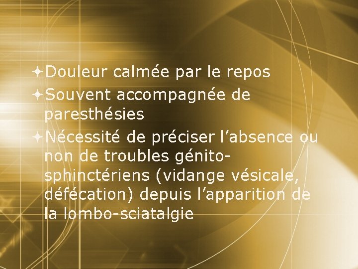  Douleur calmée par le repos Souvent accompagnée de paresthésies Nécessité de préciser l’absence