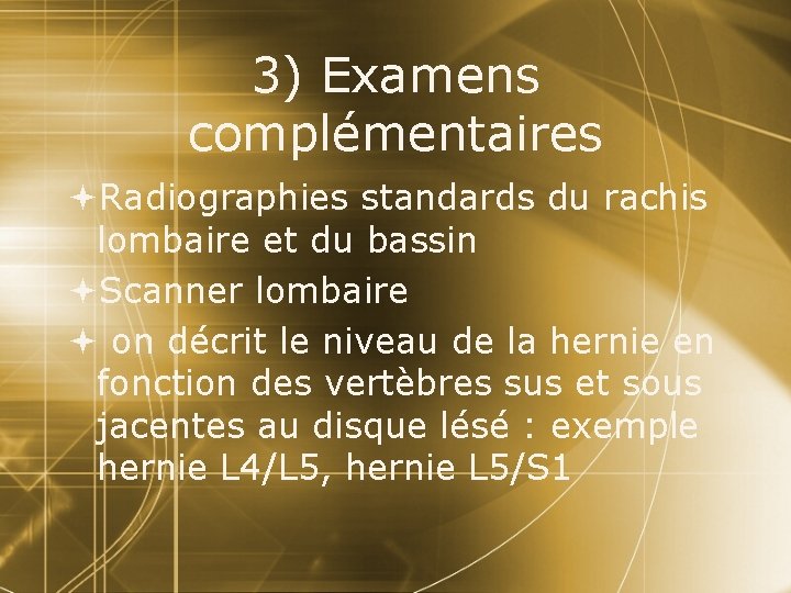 3) Examens complémentaires Radiographies standards du rachis lombaire et du bassin Scanner lombaire on