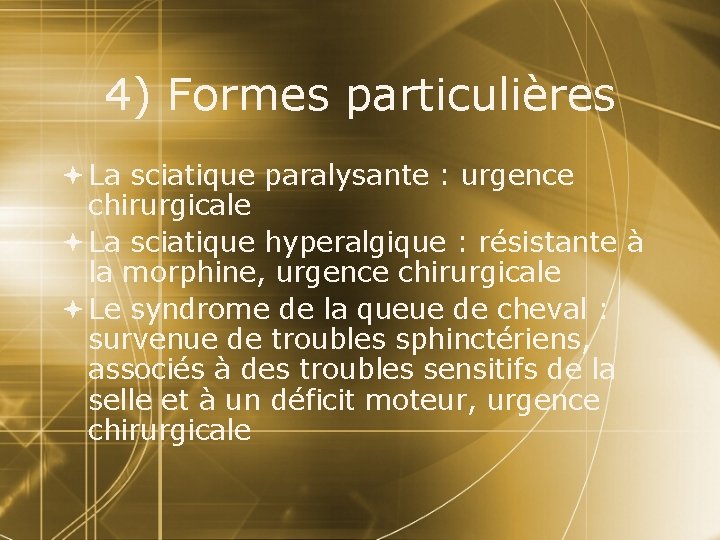 4) Formes particulières La sciatique paralysante : urgence chirurgicale La sciatique hyperalgique : résistante