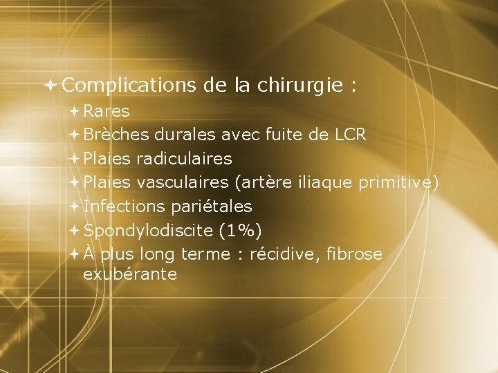  Complications de la chirurgie : Rares Brèches durales avec fuite de LCR Plaies