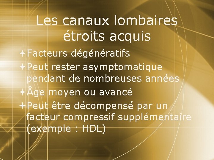 Les canaux lombaires étroits acquis Facteurs dégénératifs Peut rester asymptomatique pendant de nombreuses années