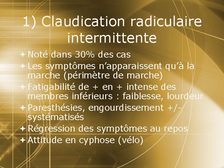 1) Claudication radiculaire intermittente Noté dans 30% des cas Les symptômes n’apparaissent qu’à la