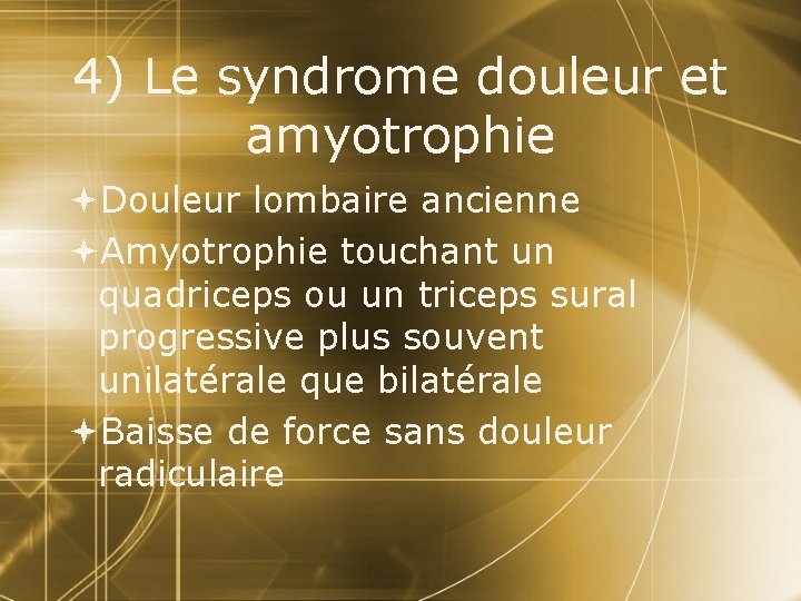 4) Le syndrome douleur et amyotrophie Douleur lombaire ancienne Amyotrophie touchant un quadriceps ou