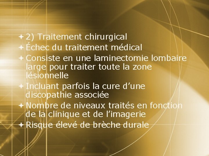  2) Traitement chirurgical Échec du traitement médical Consiste en une laminectomie lombaire large