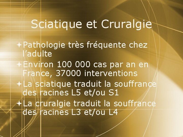 Sciatique et Cruralgie Pathologie très fréquente chez l’adulte Environ 100 000 cas par an