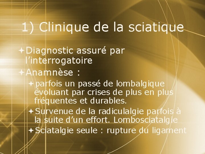 1) Clinique de la sciatique Diagnostic assuré par l’interrogatoire Anamnèse : parfois un passé