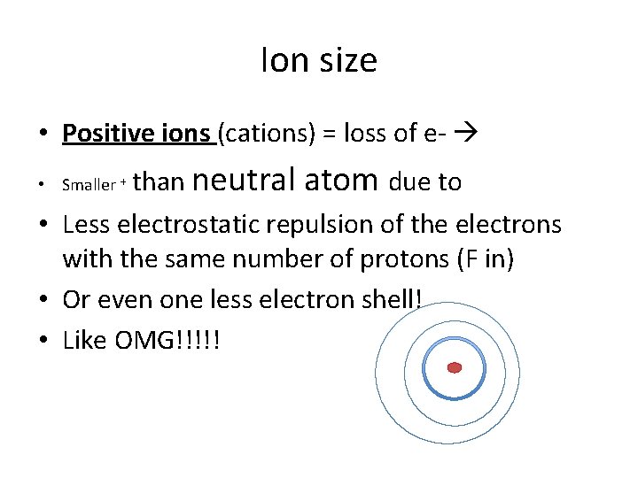 Ion size • Positive ions (cations) = loss of e- • Smaller + than