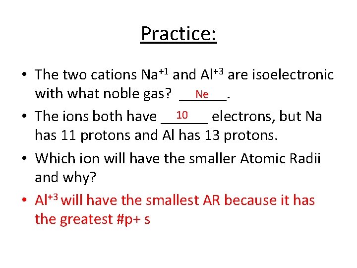 Practice: • The two cations Na+1 and Al+3 are isoelectronic Ne with what noble