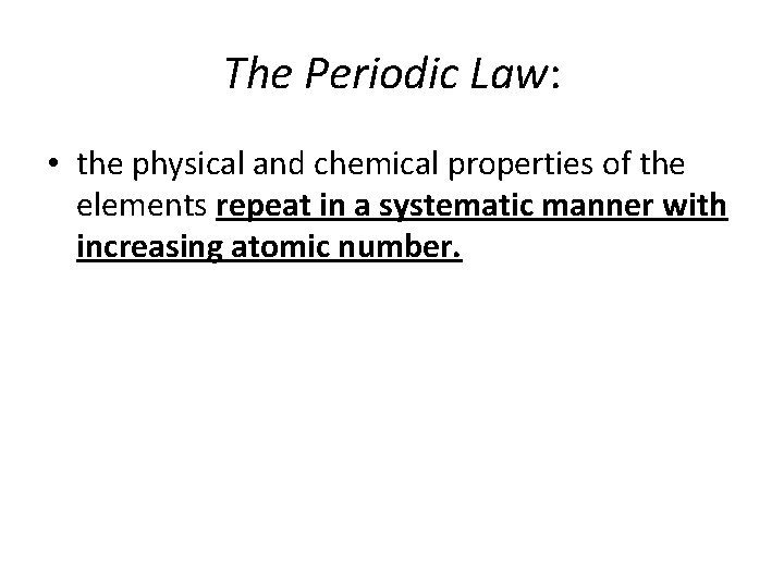 The Periodic Law: • the physical and chemical properties of the elements repeat in