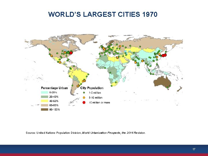 WORLD’S LARGEST CITIES 1970 Source: United Nations Population Division, World Urbanization Prospects, the 2014