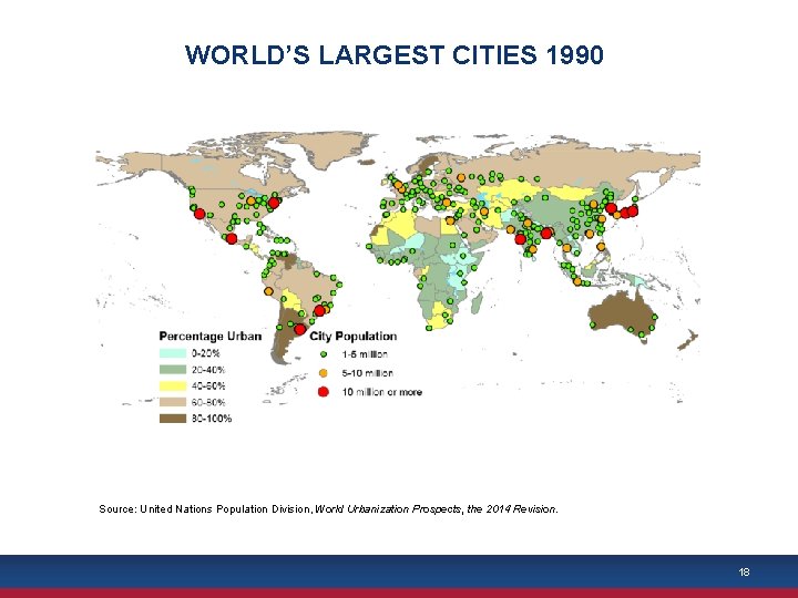 WORLD’S LARGEST CITIES 1990 Source: United Nations Population Division, World Urbanization Prospects, the 2014