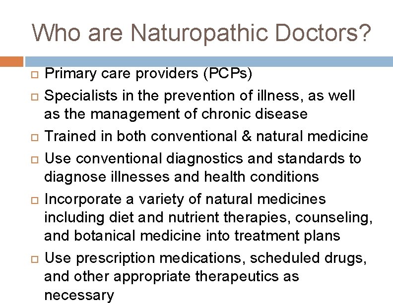 Who are Naturopathic Doctors? Primary care providers (PCPs) Specialists in the prevention of illness,