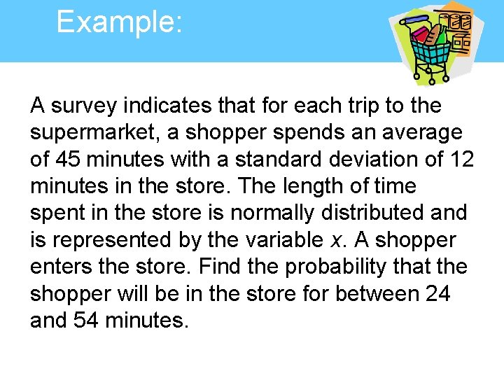 Example: A survey indicates that for each trip to the supermarket, a shopper spends