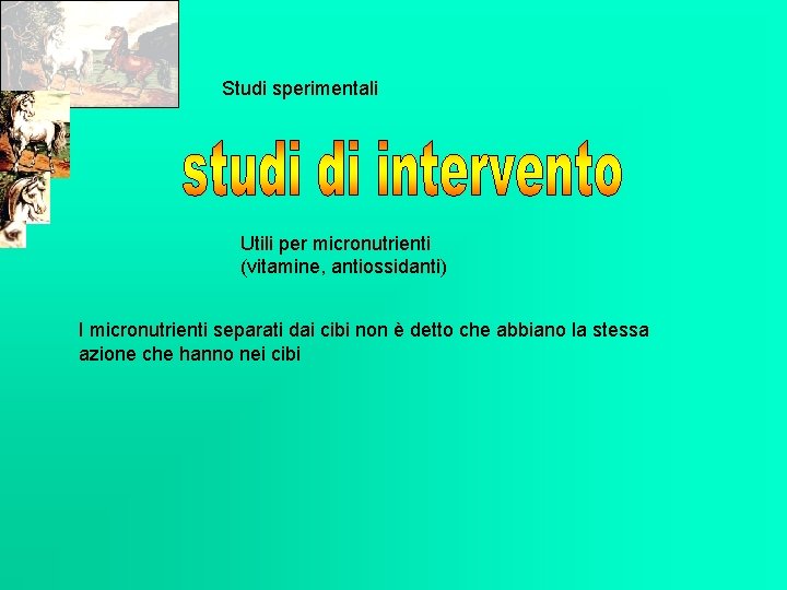 Studi sperimentali Utili per micronutrienti (vitamine, antiossidanti) I micronutrienti separati dai cibi non è