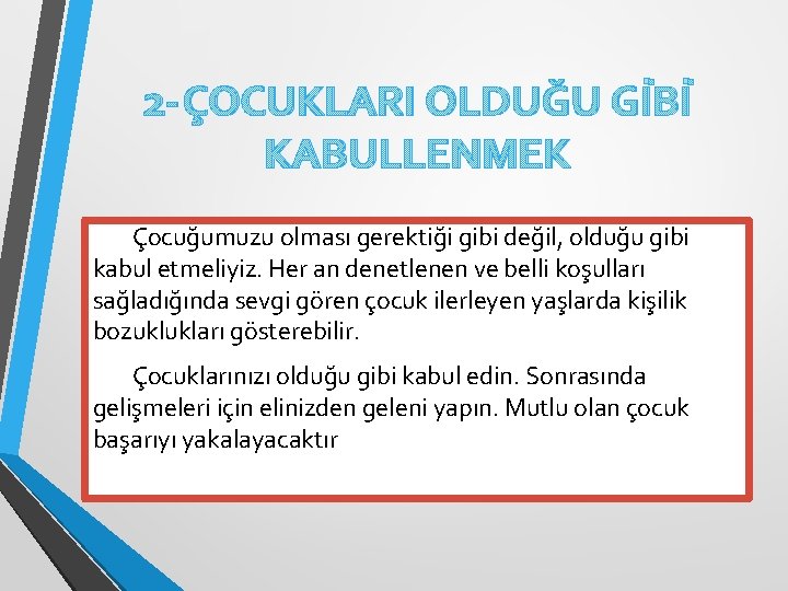 2 -ÇOCUKLARI OLDUĞU GİBİ KABULLENMEK Çocuğumuzu olması gerektiği gibi değil, olduğu gibi kabul etmeliyiz.