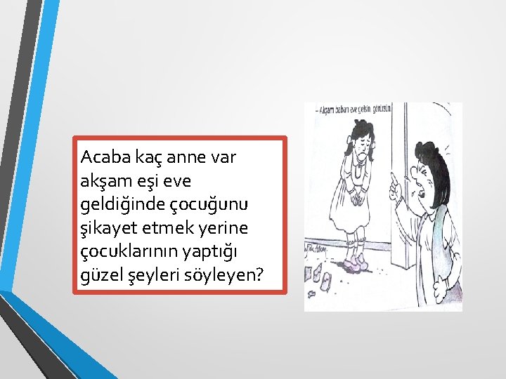 Acaba kaç anne var akşam eşi eve geldiğinde çocuğunu şikayet etmek yerine çocuklarının yaptığı