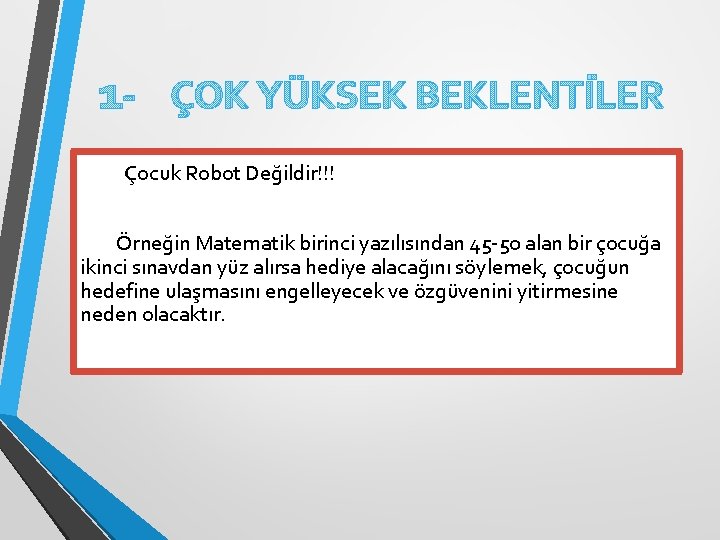 1 - ÇOK YÜKSEK BEKLENTİLER Çocuk Robot Değildir!!! Örneğin Matematik birinci yazılısından 45 -50