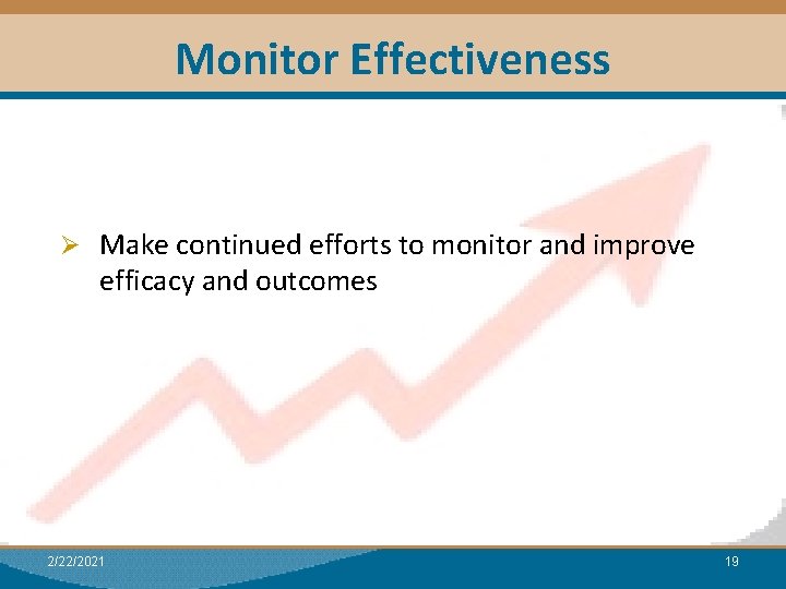 Monitor Effectiveness Ø Make continued efforts to monitor and improve efficacy and outcomes 2/22/2021