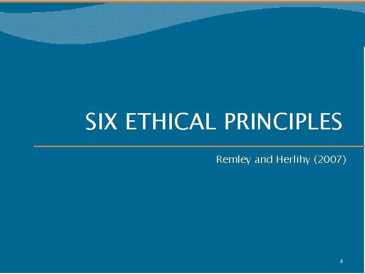 SIX ETHICAL PRINCIPLES Remley and Herlihy (2007) 4 