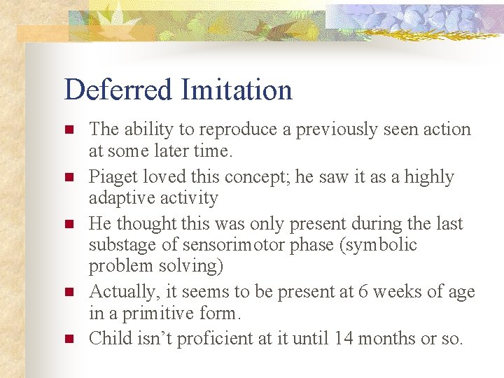 Deferred Imitation n n The ability to reproduce a previously seen action at some Deferred Imitation n n The ability to reproduce a previously seen action at some