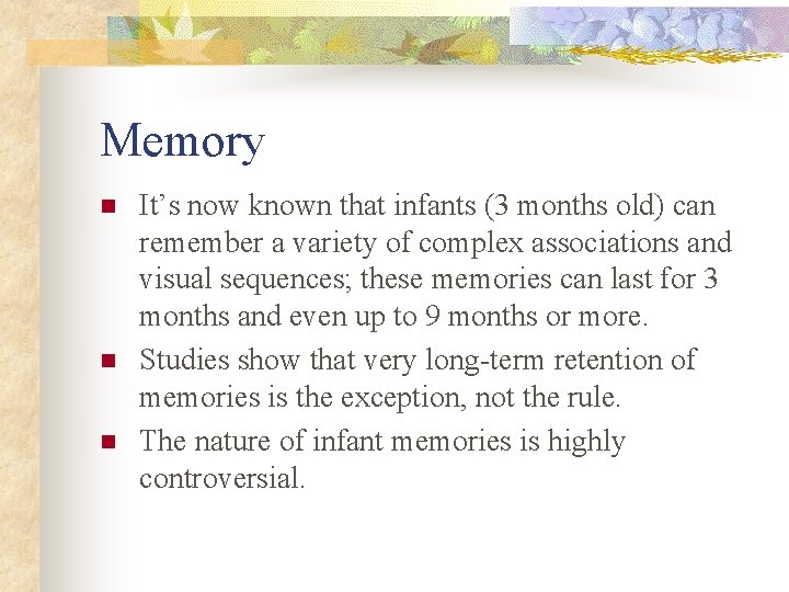 Memory n n n It’s now known that infants (3 months old) can remember Memory n n n It’s now known that infants (3 months old) can remember