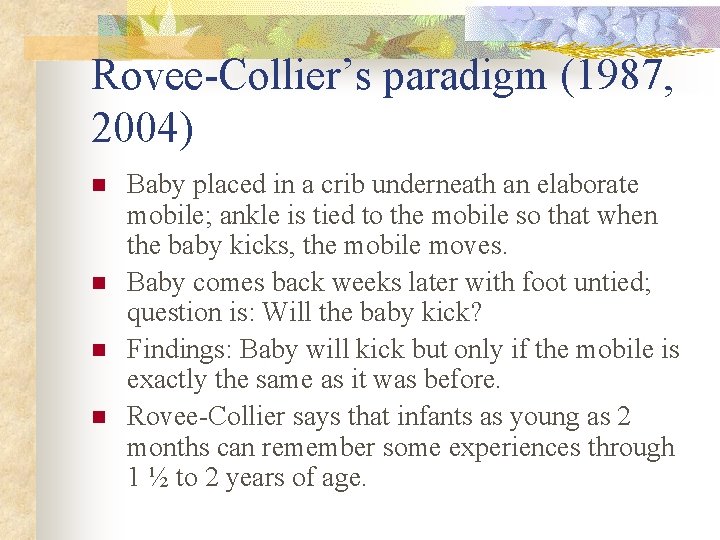 Rovee-Collier’s paradigm (1987, 2004) n n Baby placed in a crib underneath an elaborate Rovee-Collier’s paradigm (1987, 2004) n n Baby placed in a crib underneath an elaborate