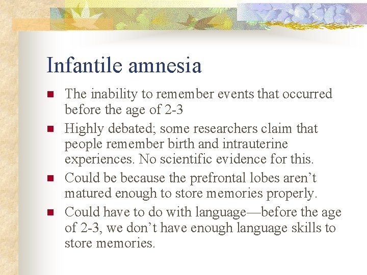 Infantile amnesia n n The inability to remember events that occurred before the age Infantile amnesia n n The inability to remember events that occurred before the age