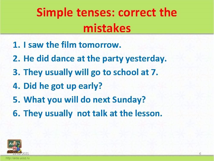 Simple tenses: correct the mistakes 1. 2. 3. 4. 5. 6. I saw the