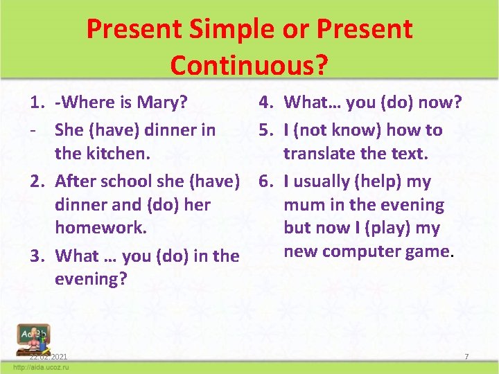 Present Simple or Present Continuous? 1. -Where is Mary? 4. What… you (do) now?